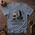 Not Measuring My Caffeine Dyed T-shirt