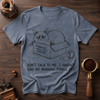 Don't Talk to Me I Haven't Had My Morning Puddle Dyed T-shirt