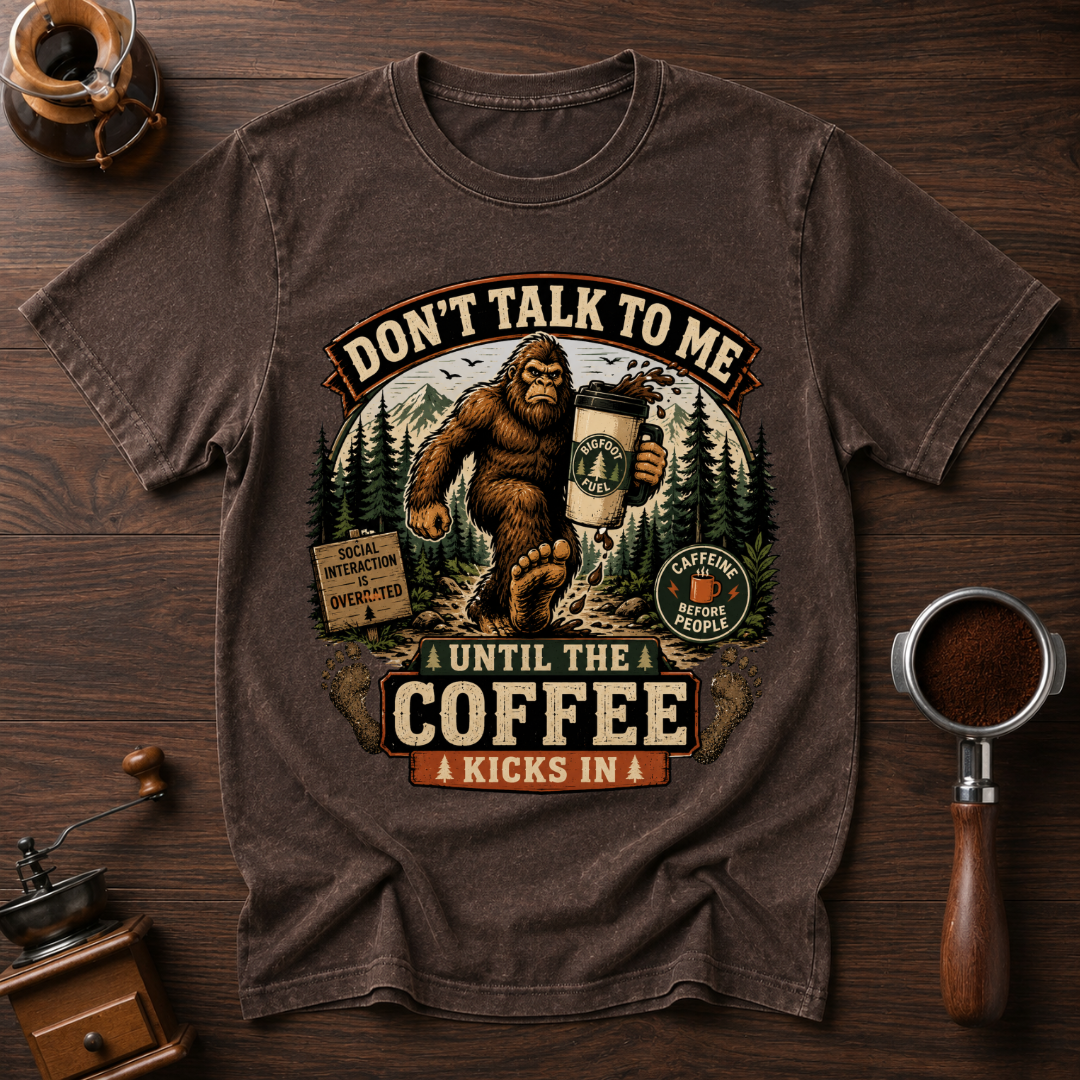 Don't Talk to Bigfoot Before Coffee Dyed T-shirt