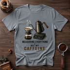 Not Measuring My Caffeine Dyed T-shirt