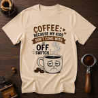 Coffee: Because Kids Don't Have Off Switches Dyed T-shirt