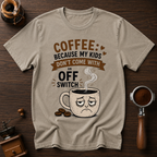 Coffee: Because Kids Don't Have Off Switches Dyed T-shirt