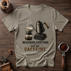 Not Measuring My Caffeine Dyed T-shirt