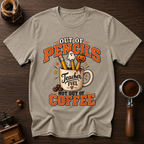Out Of Pencils Not Out Of Coffee Dyed T-shirt