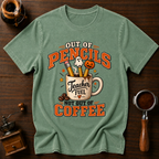 Out Of Pencils Not Out Of Coffee Dyed T-shirt