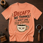 Decaf? No Thanks! Dyed T-shirt