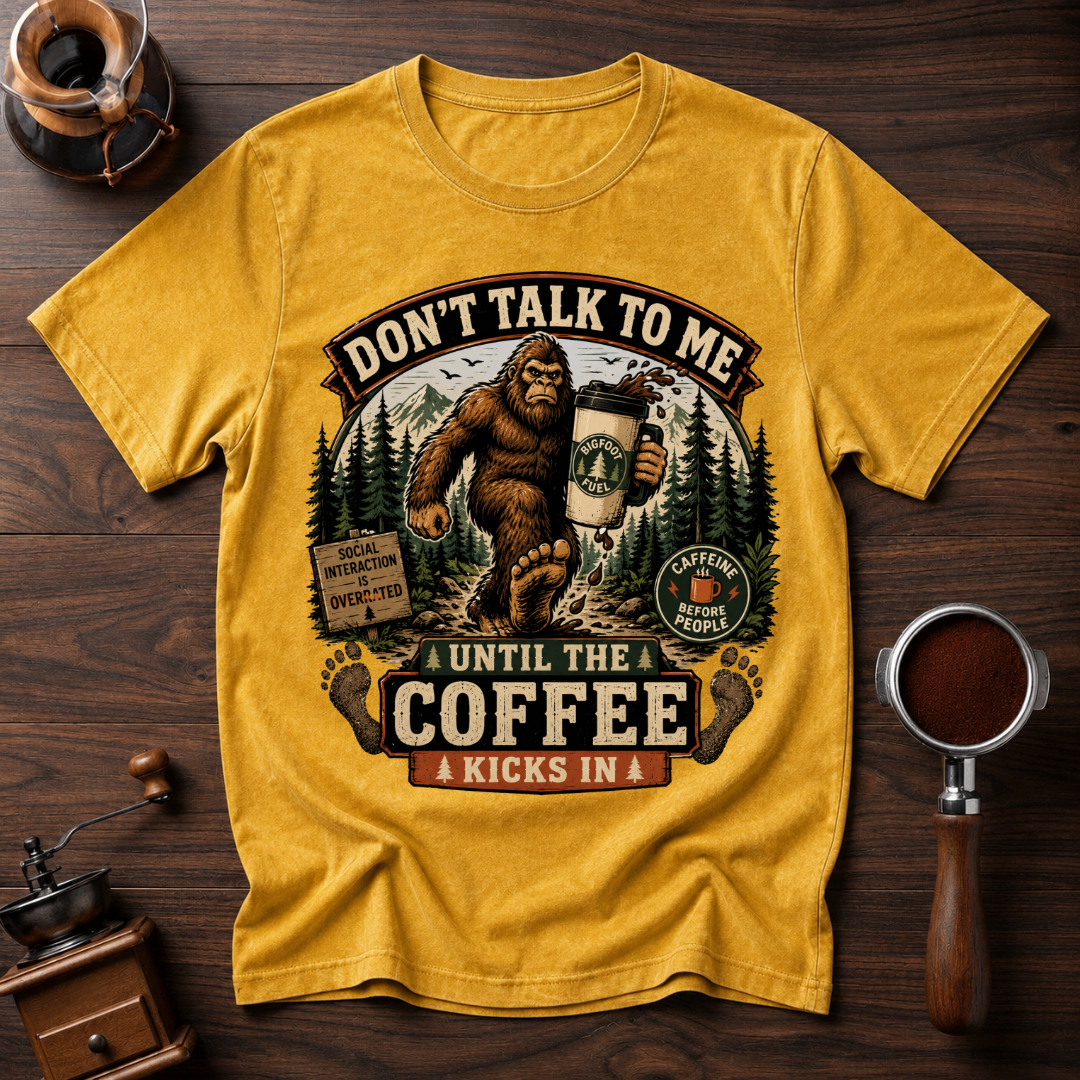 Don't Talk to Bigfoot Before Coffee Dyed T-shirt