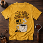Coffee: Because Kids Don't Have Off Switches Dyed T-shirt