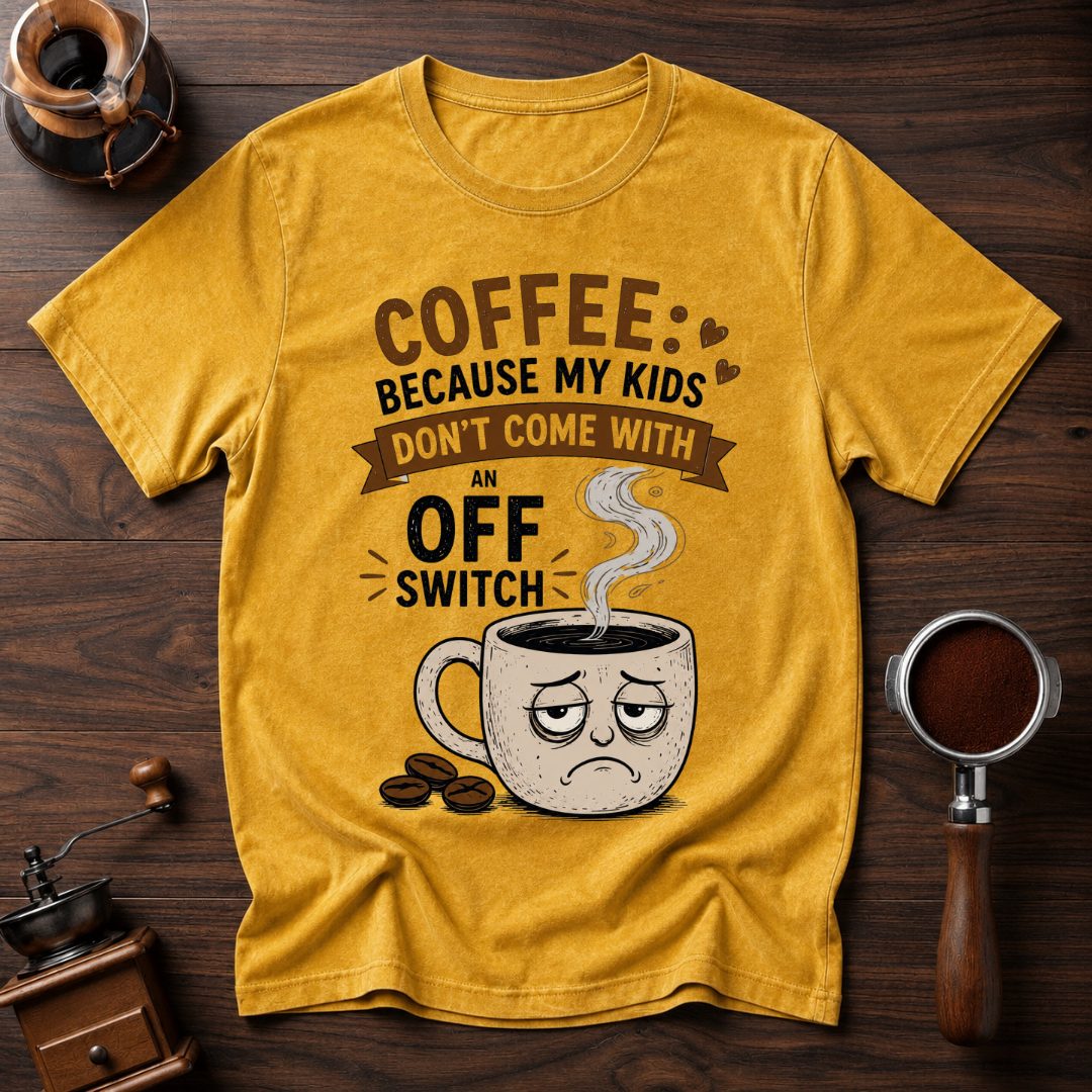Coffee: Because Kids Don't Have Off Switches Dyed T-shirt