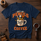 Out Of Pencils Not Out Of Coffee Dyed T-shirt