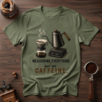 Not Measuring My Caffeine Dyed T-shirt