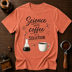Science Says Coffee is the Solution Dyed T-shirt