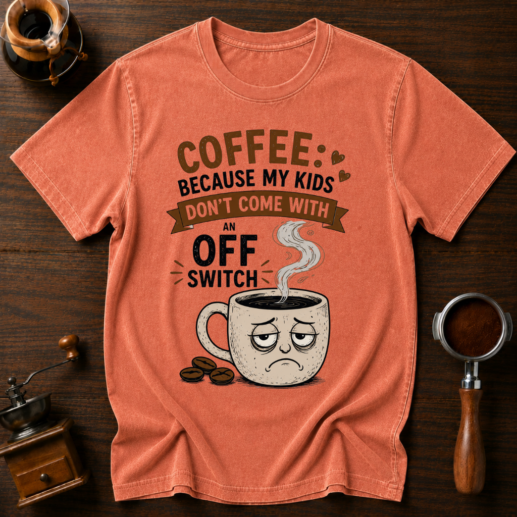 Coffee: Because Kids Don't Have Off Switches Dyed T-shirt