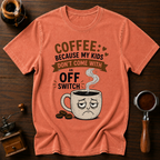 Coffee: Because Kids Don't Have Off Switches Dyed T-shirt