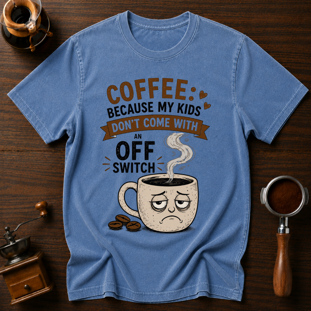 Coffee: Because Kids Don't Have Off Switches Dyed T-shirt