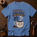 Coffee: Because Kids Don't Have Off Switches Dyed T-shirt