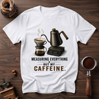 Not Measuring My Caffeine Dyed T-shirt