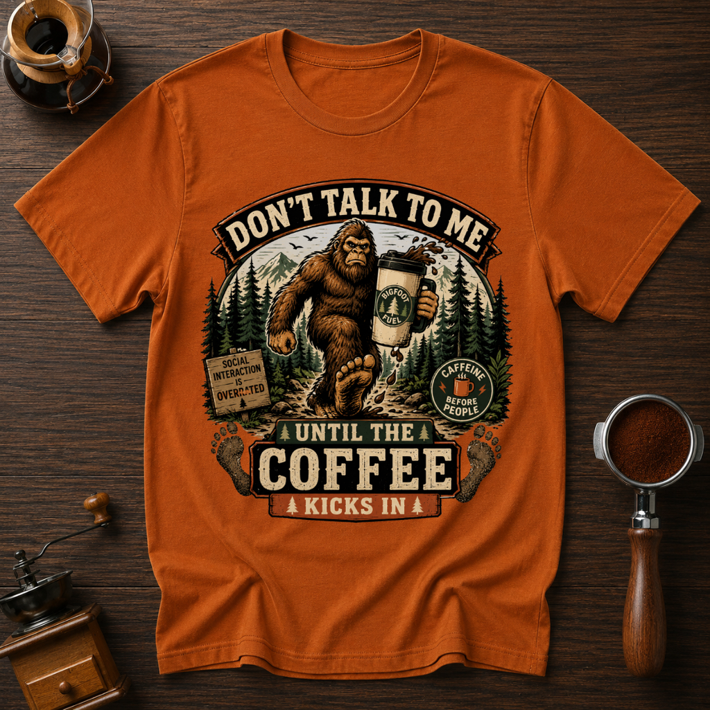 Don't Talk to Bigfoot Before Coffee Dyed T-shirt